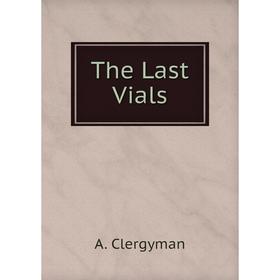 

Книга The Last Vials. A. Clergyman