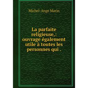 

Книга La parfaite religieuse: ouvrage également utile à toutes les personnes qui.
