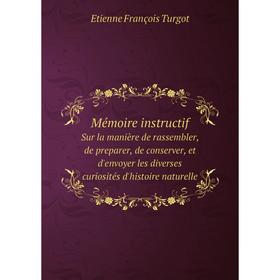 

Книга Mémoire instructifSur la manière de rassembler, de preparer, de conserver, et d'envoyer les diverses curiosités d'histoire naturelle