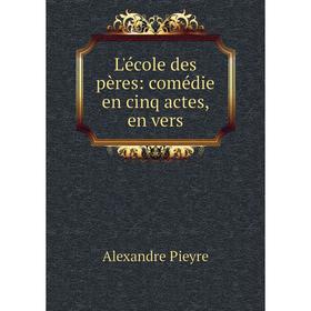 

Книга L'école des pères: comédie en cinq actes, en vers
