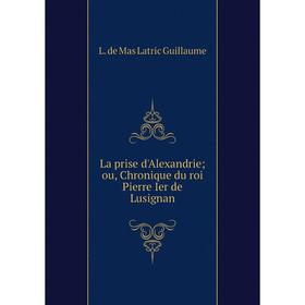 

Книга La prise d'Alexandrie; ou, chronique du roi Pierre Ier de Lusignan