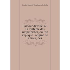 

Книга L'amour dévoilé, ou Le systême des simpathistes, où l'on explique l'origine de l'amour