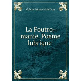 

Книга La Foutro-manie. Poeme lubrique
