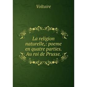 

Книга La religion naturelle: poeme en quatre parties. Au roi de Prusse