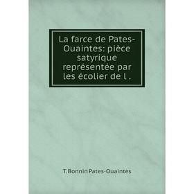 

Книга La farce de Pates-Ouaintes: pièce satyrique représentée par les écolier de l.