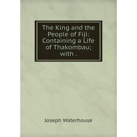 

Книга The King and the People of Fiji: Containing a Life of Thakombau; with. Joseph Waterhouse