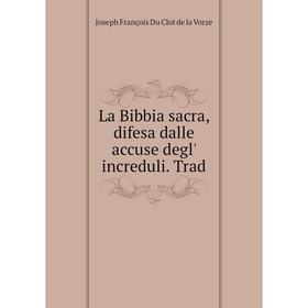 

Книга La Bibbia sacra, difesa dalle accuse degl' increduli. Trad