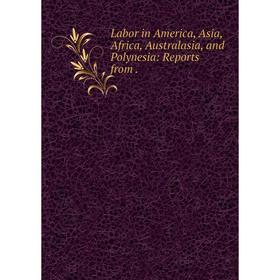 

Книга Labor in America, Asia, Africa, Australasia, and Polynesia