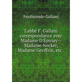 

Книга L'abbé F Galiani correspondance avec Madame D'Épinay — Madame Necker, Madame Geoffrin