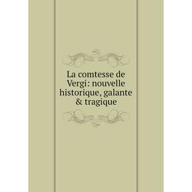 

Книга La comtesse de Vergi: nouvelle historique, galante & tragique