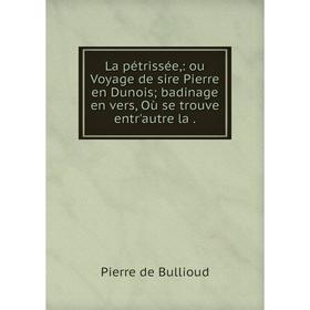 

Книга La pétrissée: ou Voyage de sire Pierre en Dunois; badinage en vers, Où se trouve entr'autre