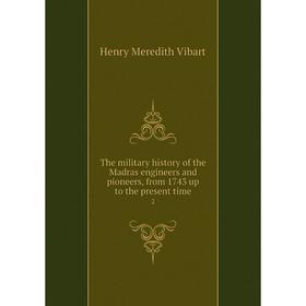 

Книга The military history of the Madras engineers and pioneers, from 1743 up to the present time 2