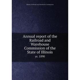 

Книга Annual report of the Railroad and Warehouse Commission of the State of Illinois yr. 1890. Illinois. Railroad and Warehouse Commission