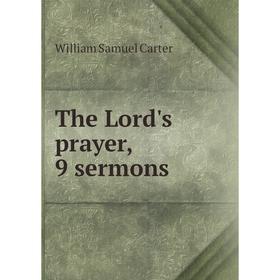 

Книга The Lord's prayer, 9 sermons. William Samuel Carter