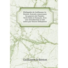 

Книга Philippide de Guillaume-le-Breton. Extraits concernant les guerres de Flandre. Texte latin et français. Avec une introduction et des notes par O