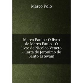 

Книга Marco Paulo: O livro de Marco Paulo — O livro de Nicolao Veneto — Carta de Jeronimo de Santo Estevam