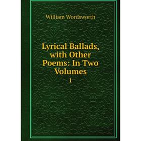 

Книга Lyrical Ballads, with Other Poems: In Two Volumes 1