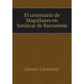 

Книга El centenario de Magallanes en Sanlúcar de Barrameda. Genaro Cavestany