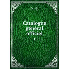 

Книга Catalogue général officiel 1. Paris