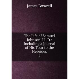

Книга The Life of Samuel Johnson, LL.D.: Including a Journal of His Tour to the Hebrides 9. James Boswell