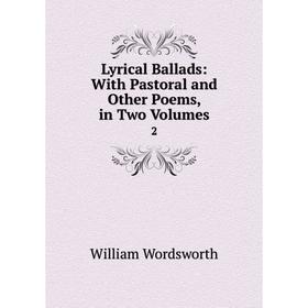 

Книга Lyrical Ballads: With Pastoral and Other Poems, in Two Volumes 2
