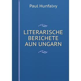 

Книга LITERARISCHE BERICHETE AUN UNGARN