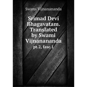 

Книга Srimad Devi Bhagavatam. Translated by Swami Vijnanananda pt.2, fasc.1. Swami Vijnanananda