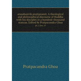 

Книга Atasahastrik prajñpramit. A theological and philosophical discourse of Buddha with his disciples in a hundred-thousand stanzas. Edited by Pratpa