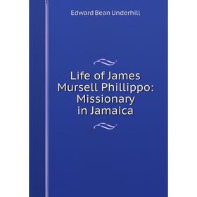 

Книга Life of James Mursell Phillippo: Missionary in Jamaica