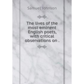 

Книга The lives of the most eminent English poets, with critical observations on. Samuel Johnson