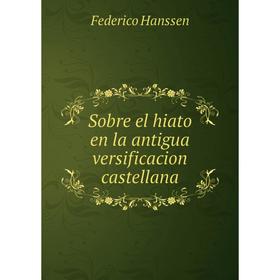 

Книга Sobre el hiato en la antigua versificacion castellana. Federico Hanssen