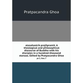 

Книга Atasahastrik prajñpramit. A theological and philosophical discourse of Buddha with his disciples in a hundred-thousand stanzas. Edited by Pratpa