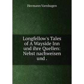 

Книга Longfellow's Tales of A Wayside Inn und ihre Quellen: Nebst nachweisen