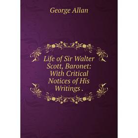 

Книга Life of Sir Walter Scott, Baronet: With Critical Notices of His Writings
