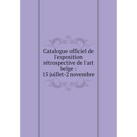 

Книга Catalogue officiel de l'exposition rétrospective de l'art belge: 15 juillet-2 novembre