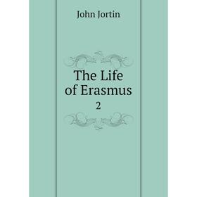 

Книга The Life of Erasmus. 2. John Jortin