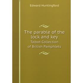 

Книга The parable of the lock and key Talbot Collection of British Pamphlets. Edward Huntingford