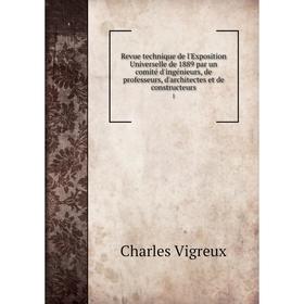 

Книга Revue technique de l'Exposition Universelle de 1889 par un comité d'ingénieurs, de professeurs, d'architectes et de constructeurs 1. Charles Vig