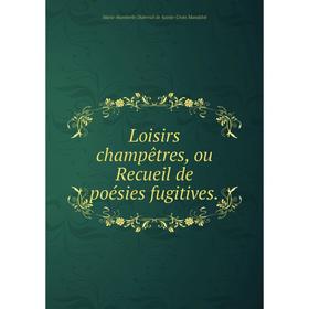 

Книга Loisirs champêtres, ou Recueil de poésies fugitives