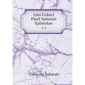 

Книга Lini ColucI PierI Salutati Epistolae1-2