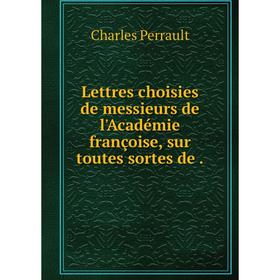 

Книга Lettres choisies de messieurs de l'Académie françoise, sur toutes sortes de