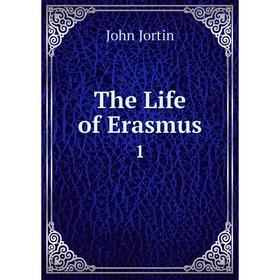 

Книга The Life of Erasmus. 1. John Jortin