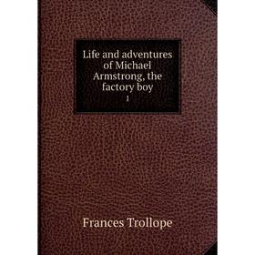 

Книга Life and adventures of Michael Armstrong, the factory boy1