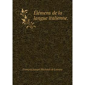 

Книга Élémens de la langue italienne. François Joseph Michault de Lannoy