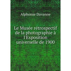 

Книга Le Musée rétrospectif de la photographie à l'Exposition universelle de 1900
