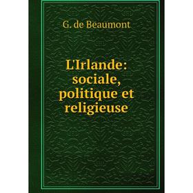 

Книга L'Irlande: sociale, politique et religieuse