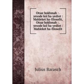 

Книга Otsar hokhmah: yesode kol ha-yediot: Mahleket ha-filosofit,Otsar hokhmah: yesode kol ha-yediot: Mahleket ha-filosofit