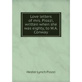 

Книга Love letters of mrs Piozzi, written when she was eighty, to WA Conway