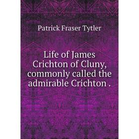 

Книга Life of James Crichton of Cluny, commonly called the admirable Crichton