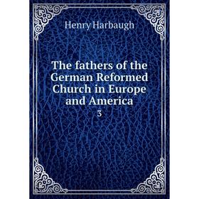 

Книга The fathers of the German Reformed Church in Europe and America 3. Henry Harbaugh
